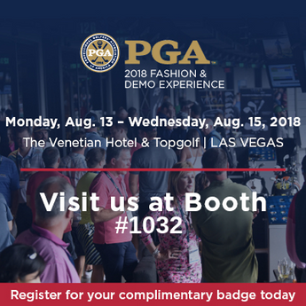 UPDATE: Join us at the PGA Fashion and Demo Experience - BOOTH #1024 - Vegas Aug 13-15